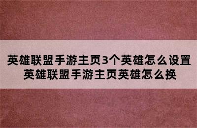 英雄联盟手游主页3个英雄怎么设置 英雄联盟手游主页英雄怎么换